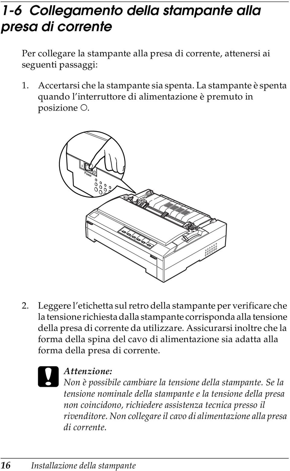 Leggere l etichetta sul retro della stampante per verificare che la tensione richiesta dalla stampante corrisponda alla tensione della presa di corrente da utilizzare.