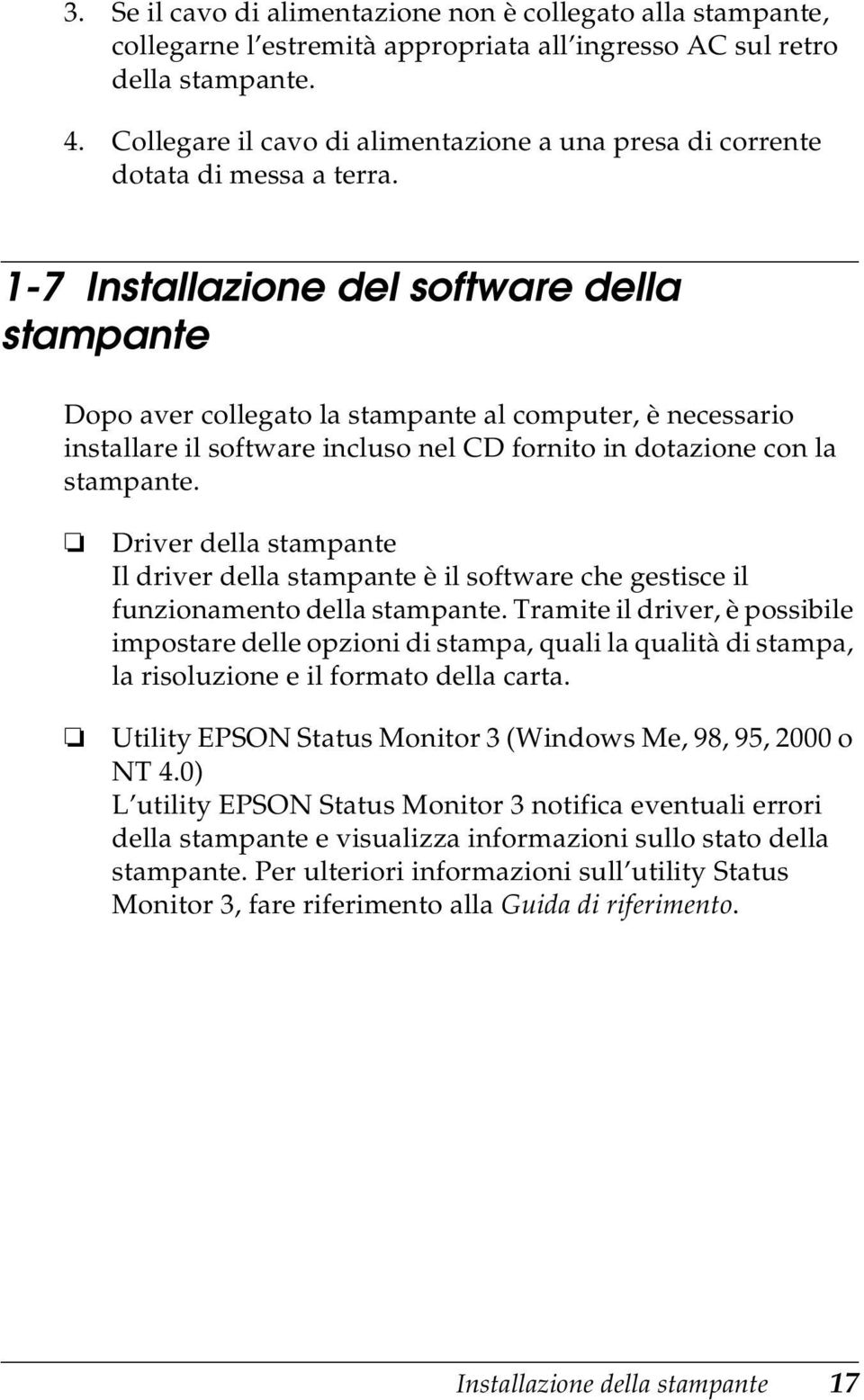 1-7 Installazione del software della stampante Dopo aver collegato la stampante al computer, è necessario installare il software incluso nel CD fornito in dotazione con la stampante.