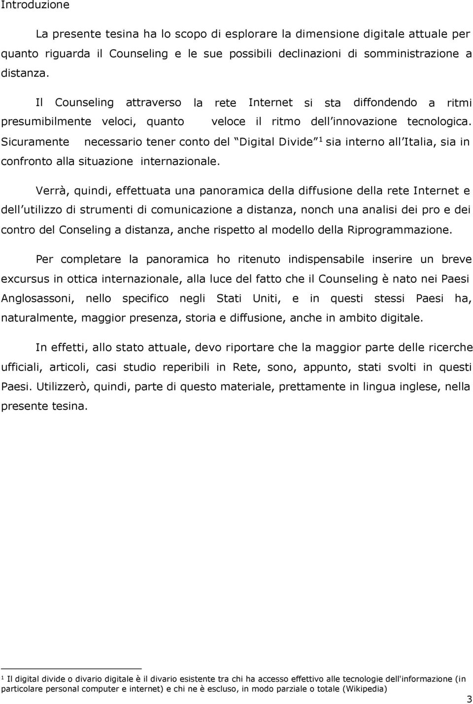 Sicuramente 1 necessario tener conto del Digital Divide sia interno all Italia, sia in confronto alla situazione internazionale.