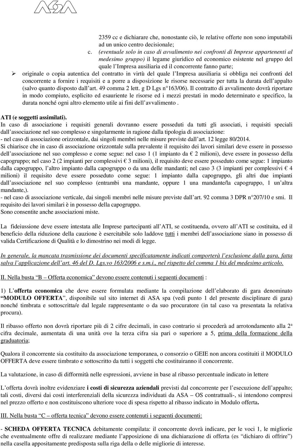 fanno parte; originale o copia autentica del contratto in virtù del quale l Impresa ausiliaria si obbliga nei confronti del concorrente a fornire i requisiti e a porre a disposizione le risorse