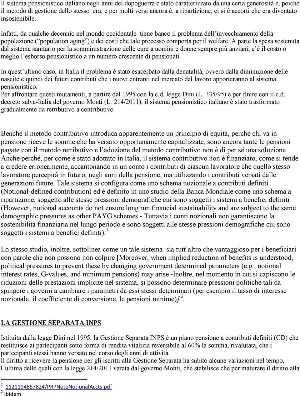 Infatti, da qualche decennio nel mondo occidentale tiene banco il problema dell invecchiamento della popolazione ( population aging ) e dei costi che tale processo comporta per il welfare.