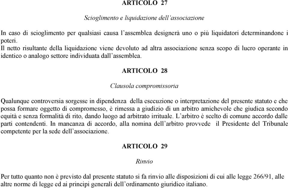 ARTICOLO 28 Clausola compromissoria Qualunque controversia sorgesse in dipendenza della esecuzione o interpretazione del presente statuto e che possa formare oggetto di compromesso, è rimessa a