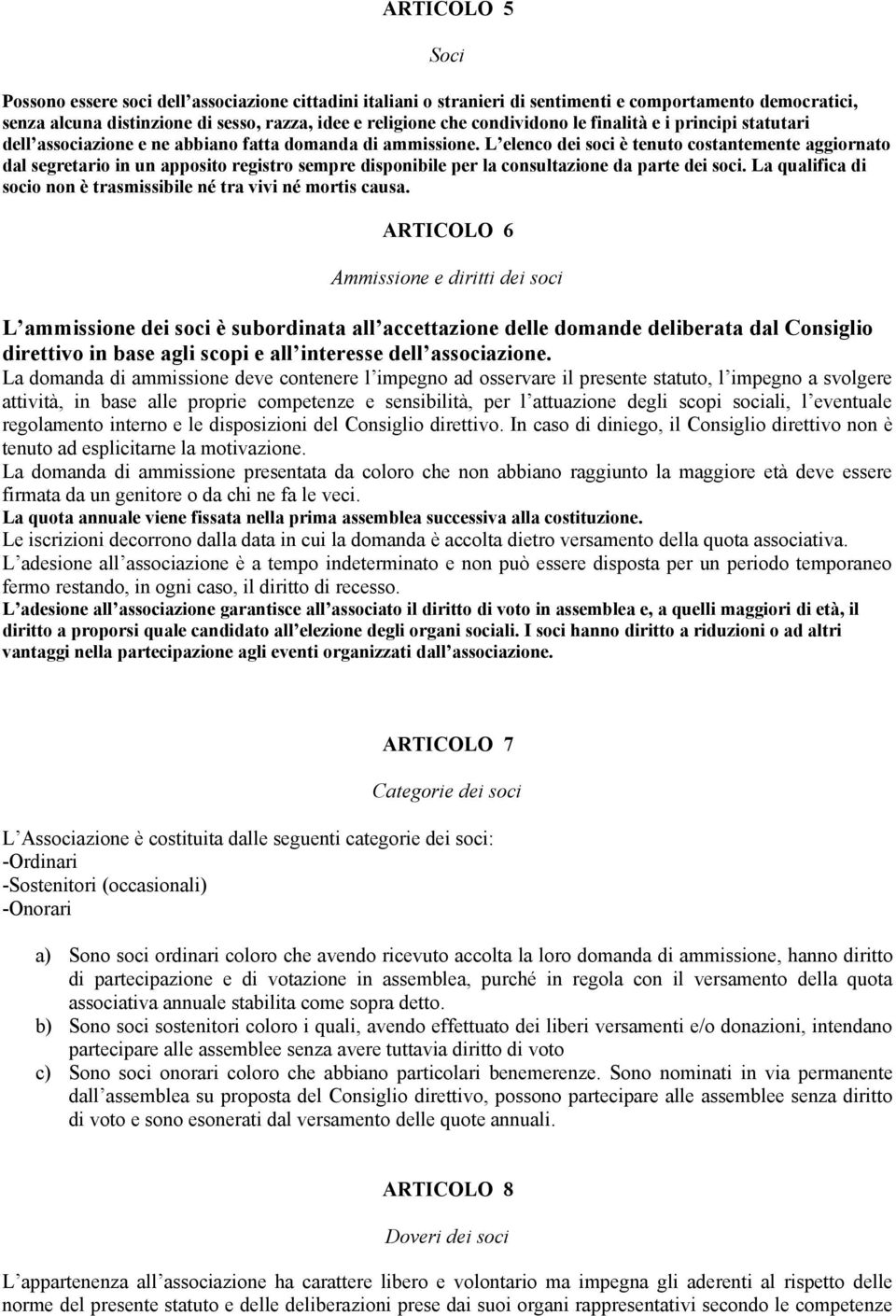 L elenco dei soci è tenuto costantemente aggiornato dal segretario in un apposito registro sempre disponibile per la consultazione da parte dei soci.