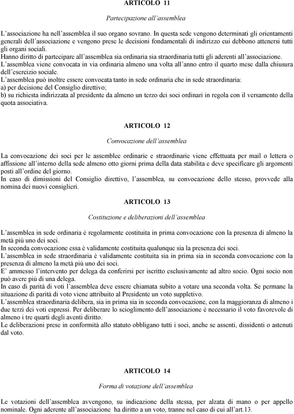 Hanno diritto di partecipare all assemblea sia ordinaria sia straordinaria tutti gli aderenti all associazione.