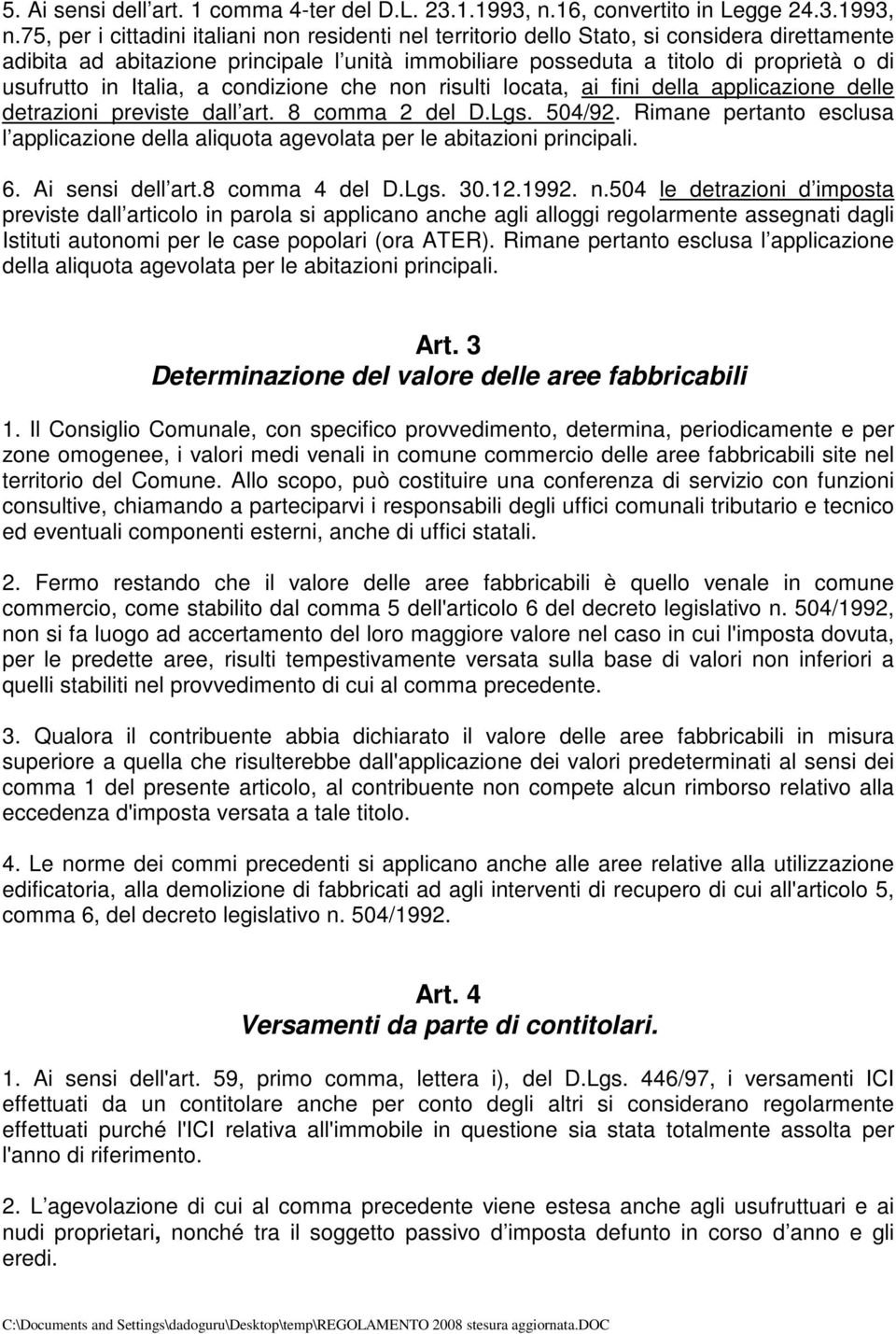 75, per i cittadini italiani non residenti nel territorio dello Stato, si considera direttamente adibita ad abitazione principale l unità immobiliare posseduta a titolo di proprietà o di usufrutto in