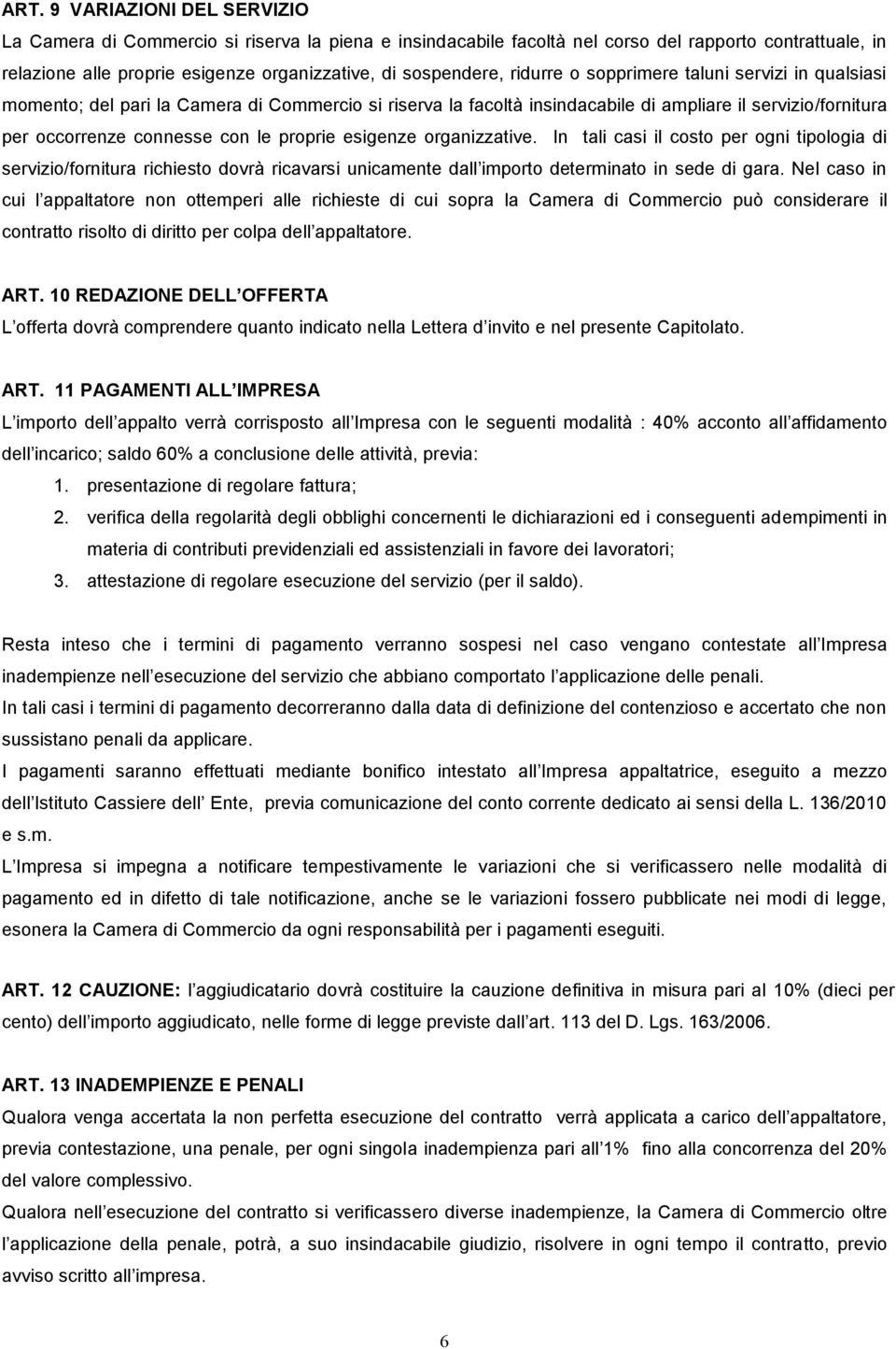 esigenze organizzative. In tali casi il costo per ogni tipologia di servizio/fornitura richiesto dovrà ricavarsi unicamente dall importo determinato in sede di gara.