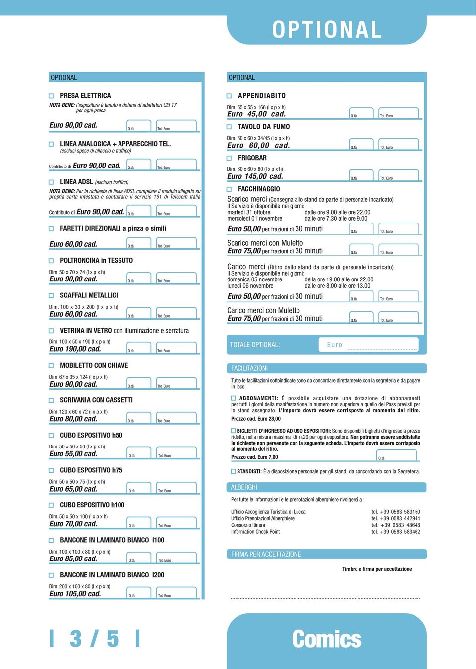 LINEA ADSL (escluso traffico) NOTA BENE: Per la richiesta di linea ADSL compilare il modulo allegato su propria carta intestata e contattare il servizio 191 di Telecom Italia Contributo di 90,00 cad.