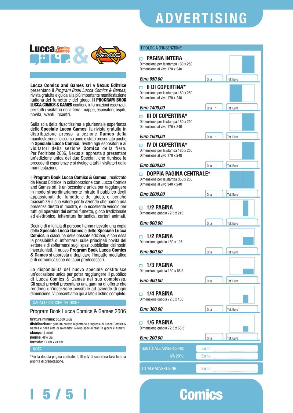 Sulla scia della riuscitissima e pluriennale esperienza dello Speciale Lucca Games, la rivista gratuita in distribuzione presso la sezione Games della manifestazione, lo scorso anno è stato