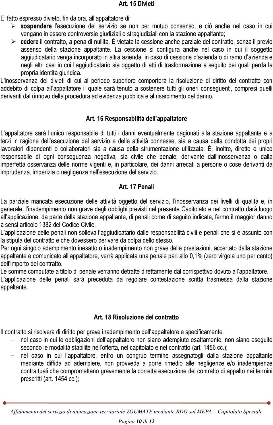 La cessione si configura anche nel caso in cui il soggetto aggiudicatario venga incorporato in altra azienda, in caso di cessione d azienda o di ramo d azienda e negli altri casi in cui l