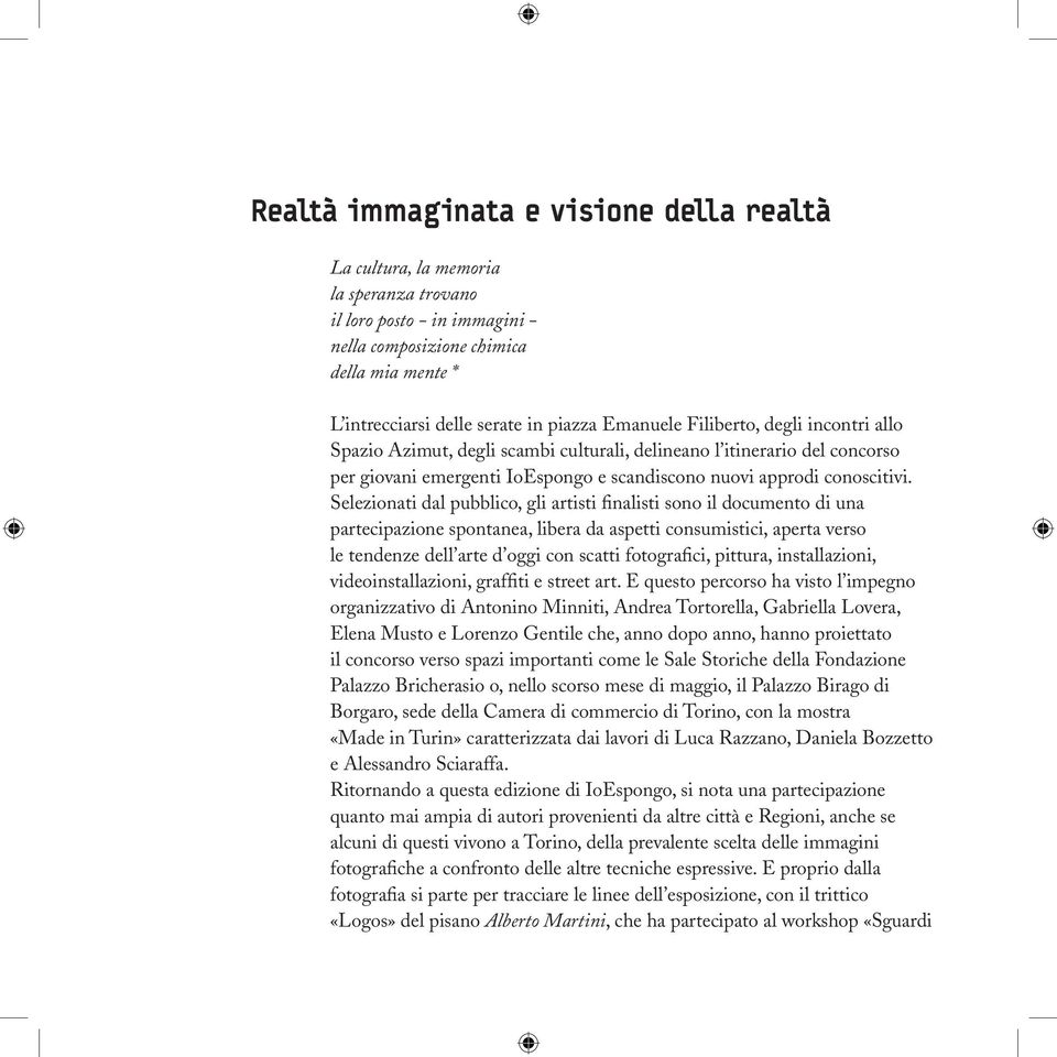 Selezionati dal pubblico, gli artisti finalisti sono il documento di una partecipazione spontanea, libera da aspetti consumistici, aperta verso le tendenze dell arte d oggi con scatti fotografici,