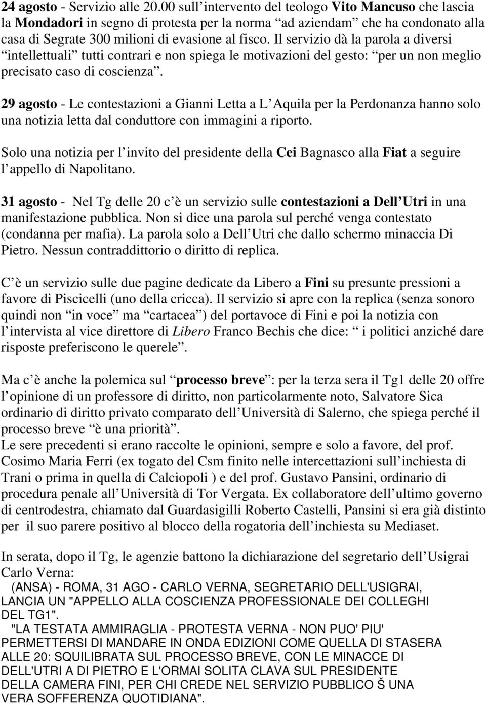 Il servizio dà la parola a diversi intellettuali tutti contrari e non spiega le motivazioni del gesto: per un non meglio precisato caso di coscienza.