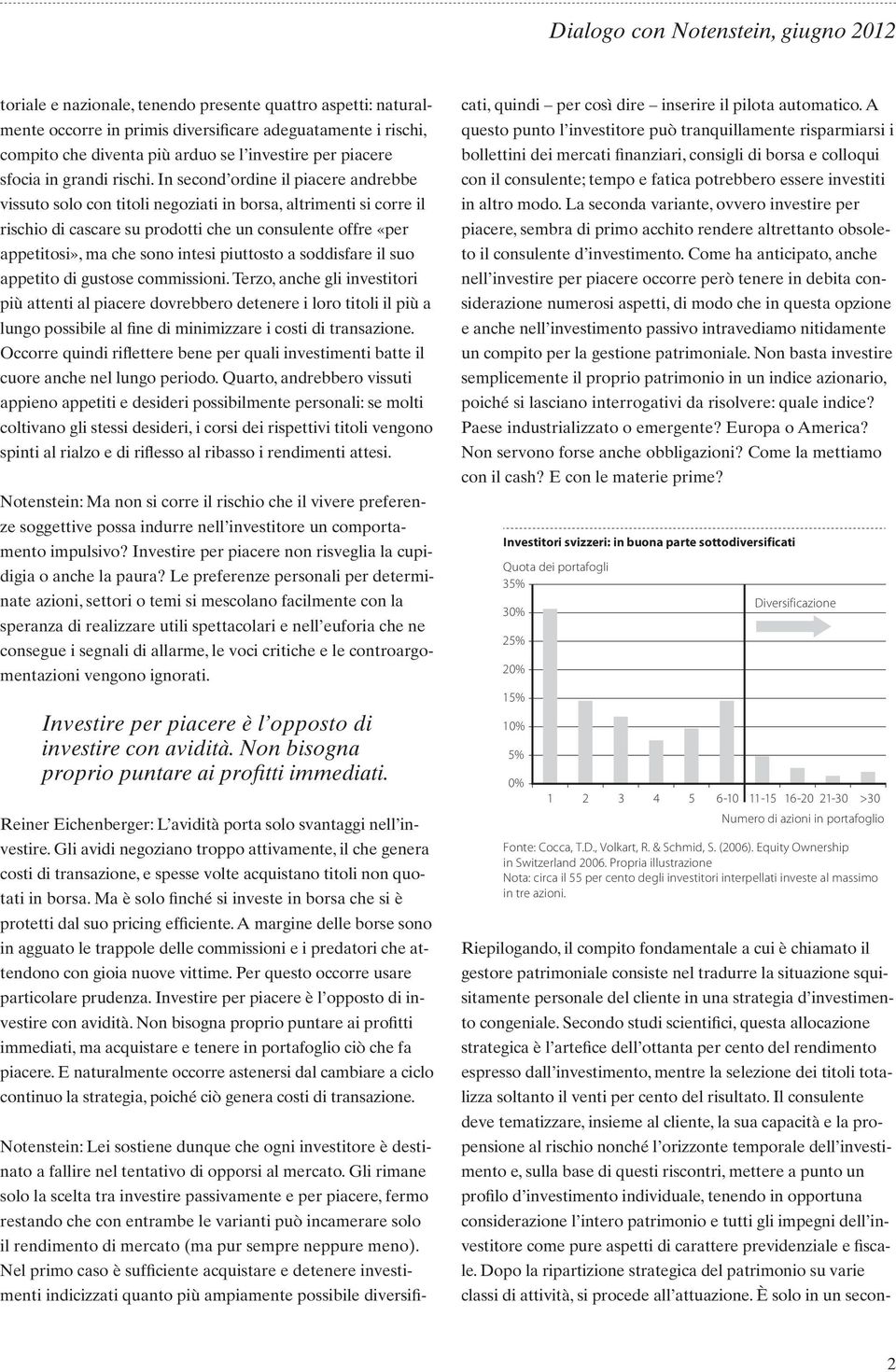 In second ordine il piacere andrebbe vissuto solo con titoli negoziati in borsa, altrimenti si corre il rischio di cascare su prodotti che un consulente offre «per appetitosi», ma che sono intesi