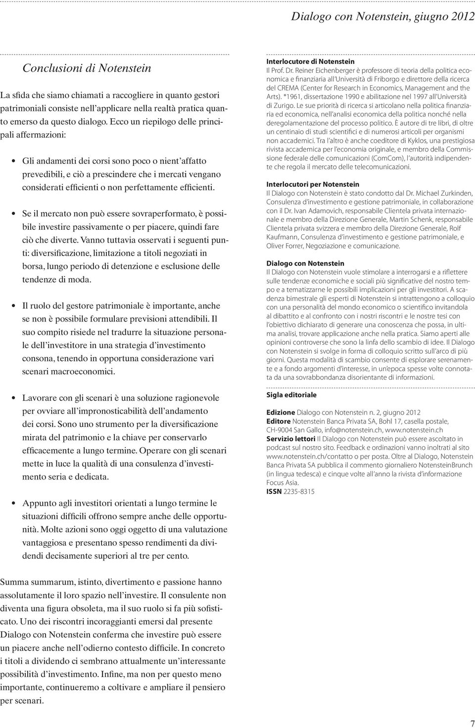 efficienti. Se il mercato non può essere sovraperformato, è possibile investire passivamente o per piacere, quindi fare ciò che diverte.