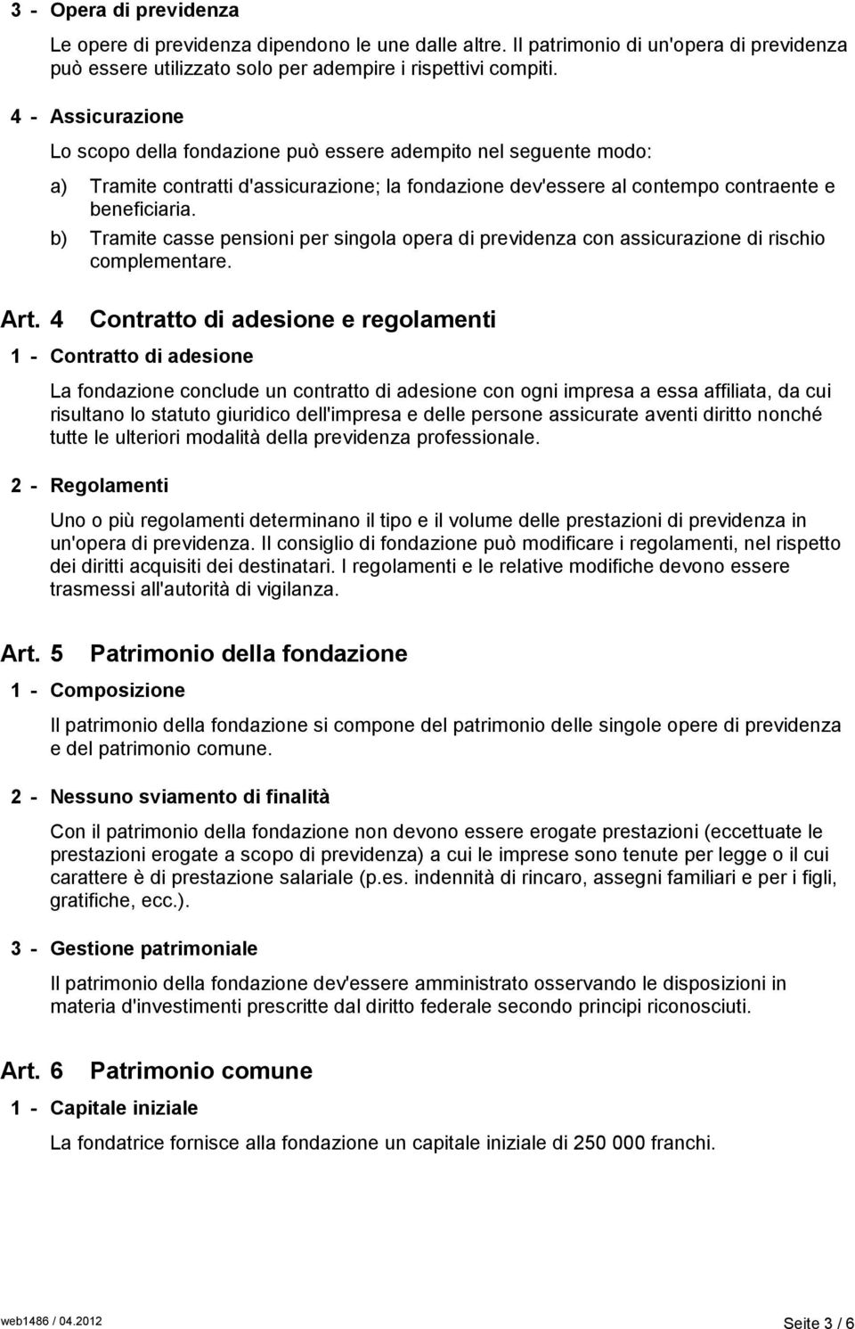 b) Tramite casse pensioni per singola opera di previdenza con assicurazione di rischio complementare. Art.