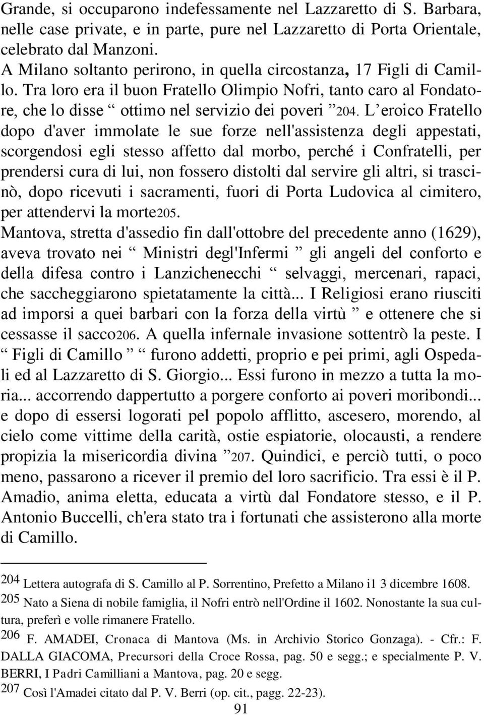 L eroico Fratello dopo d'aver immolate le sue forze nell'assistenza degli appestati, scorgendosi egli stesso affetto dal morbo, perché i Confratelli, per prendersi cura di lui, non fossero distolti