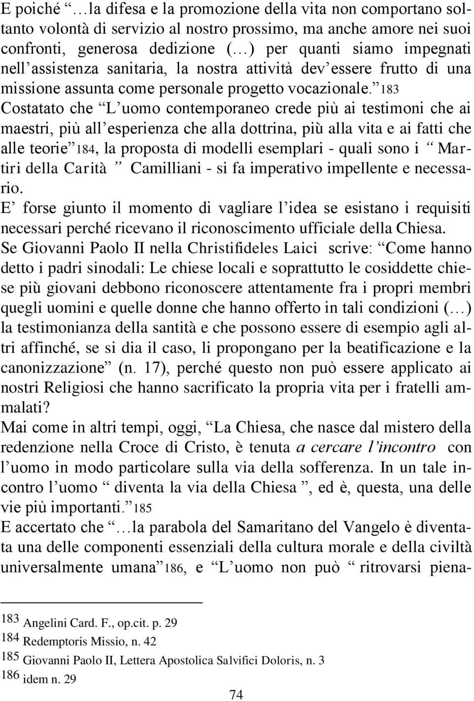 183 Costatato che L uomo contemporaneo crede più ai testimoni che ai maestri, più all esperienza che alla dottrina, più alla vita e ai fatti che alle teorie 184, la proposta di modelli esemplari -