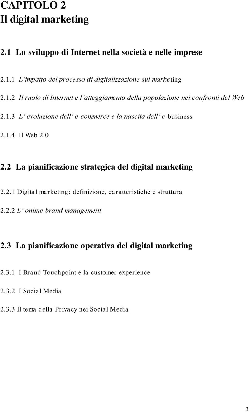 2.2 L online brand management 2.3 La pianificazione operativa del digital marketing 2.3.1 I Brand Touchpoint e la customer experience 2.3.2 I Social Media 2.3.3 Il tema della Privacy nei Social Media 3