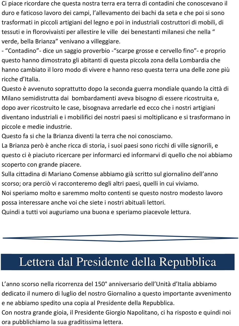 - Contadino - dice un saggio proverbio - scarpe grosse e cervello fino - e proprio questo hanno dimostrato gli abitanti di questa piccola zona della Lombardia che hanno cambiato il loro modo di