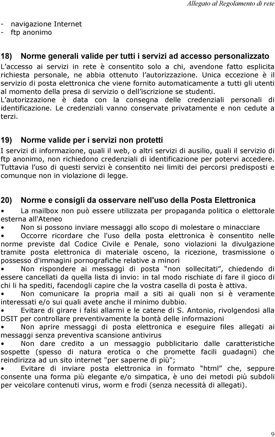 Unica eccezione è il servizio di posta elettronica che viene fornito automaticamente a tutti gli utenti al momento della presa di servizio o dell iscrizione se studenti.