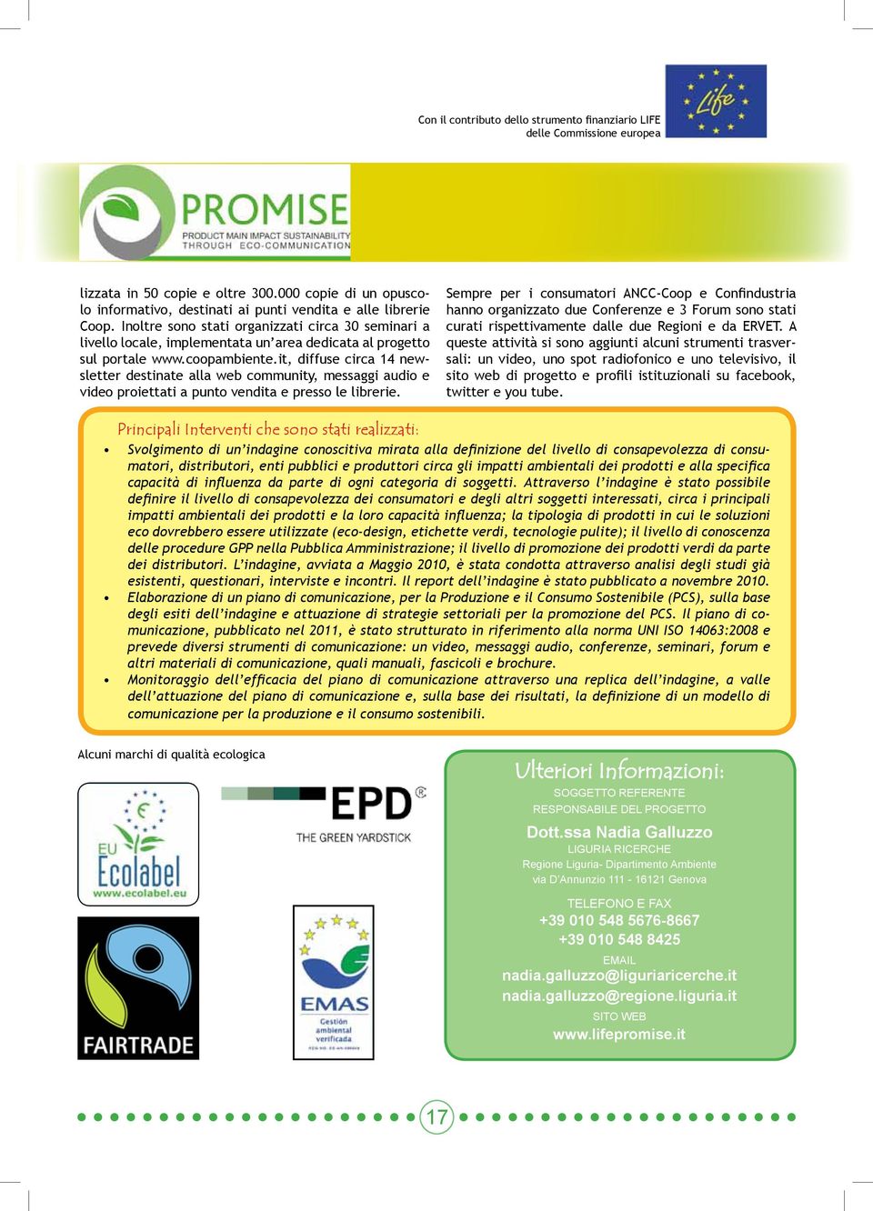 it, diffuse circa 14 newsletter destinate alla web community, messaggi audio e video proiettati a punto vendita e presso le librerie.