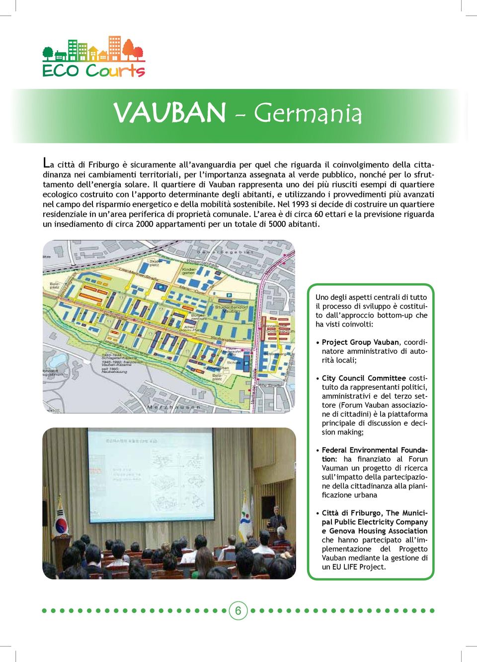 Il quartiere di Vauban rappresenta uno dei più riusciti esempi di quartiere ecologico costruito con l apporto determinante degli abitanti, e utilizzando i provvedimenti più avanzati nel campo del