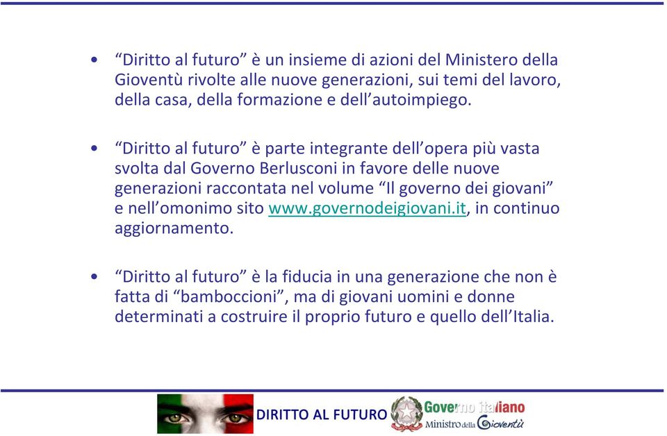 Diritto al futuro è parte integrante dell opera più vasta svolta dal Governo Berlusconi in favore delle nuove generazioni raccontata nel volume Il