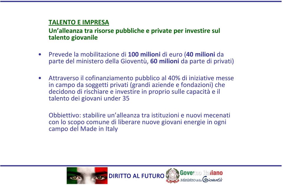 campo da soggetti privati (grandi aziende e fondazioni) che decidono di rischiare e investire in proprio sulle capacità e il talento dei giovani under