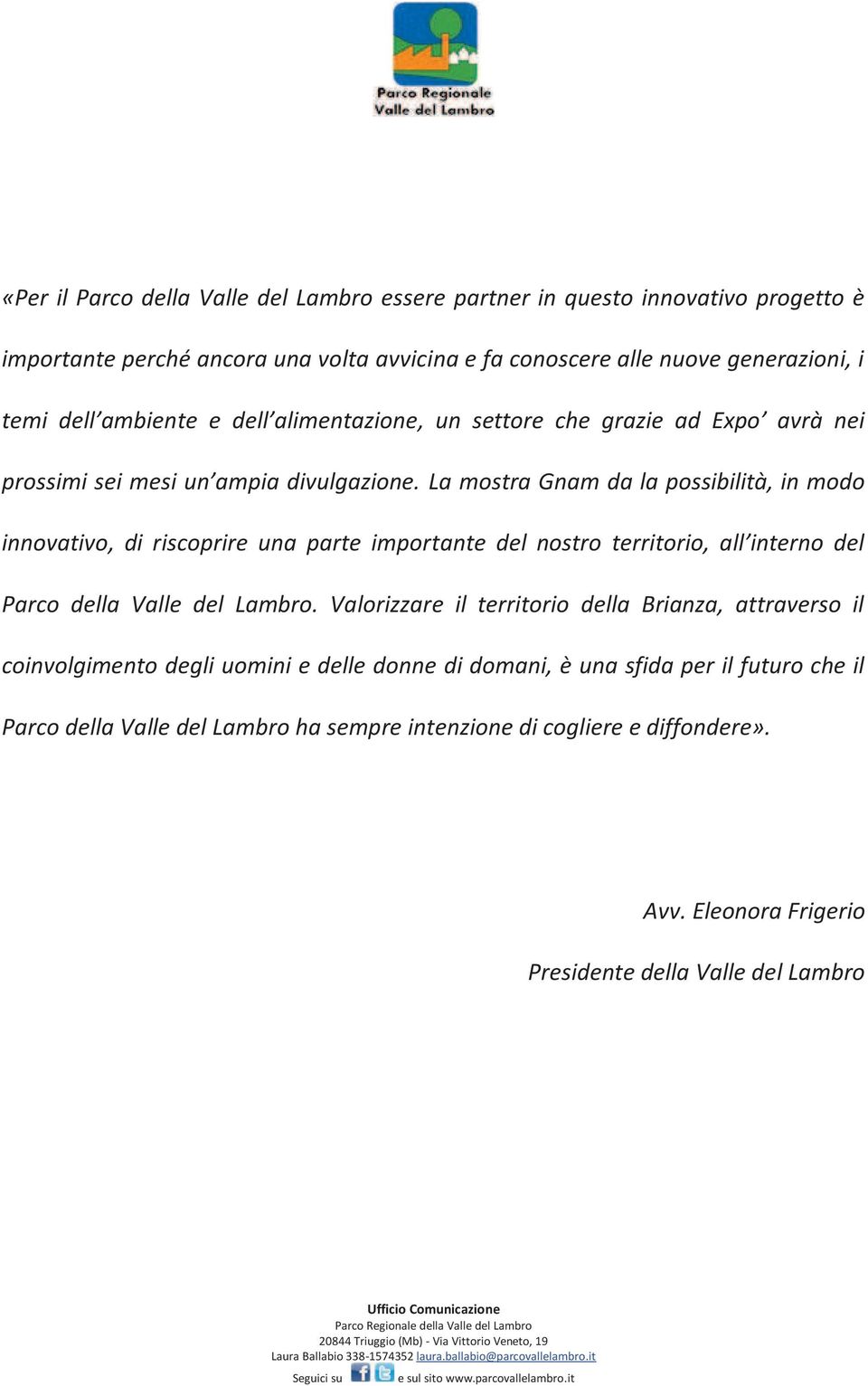 La mostra Gnam da la possibilità, in modo innovativo, di riscoprire una parte importante del nostro territorio, all interno del Parco della Valle del Lambro.