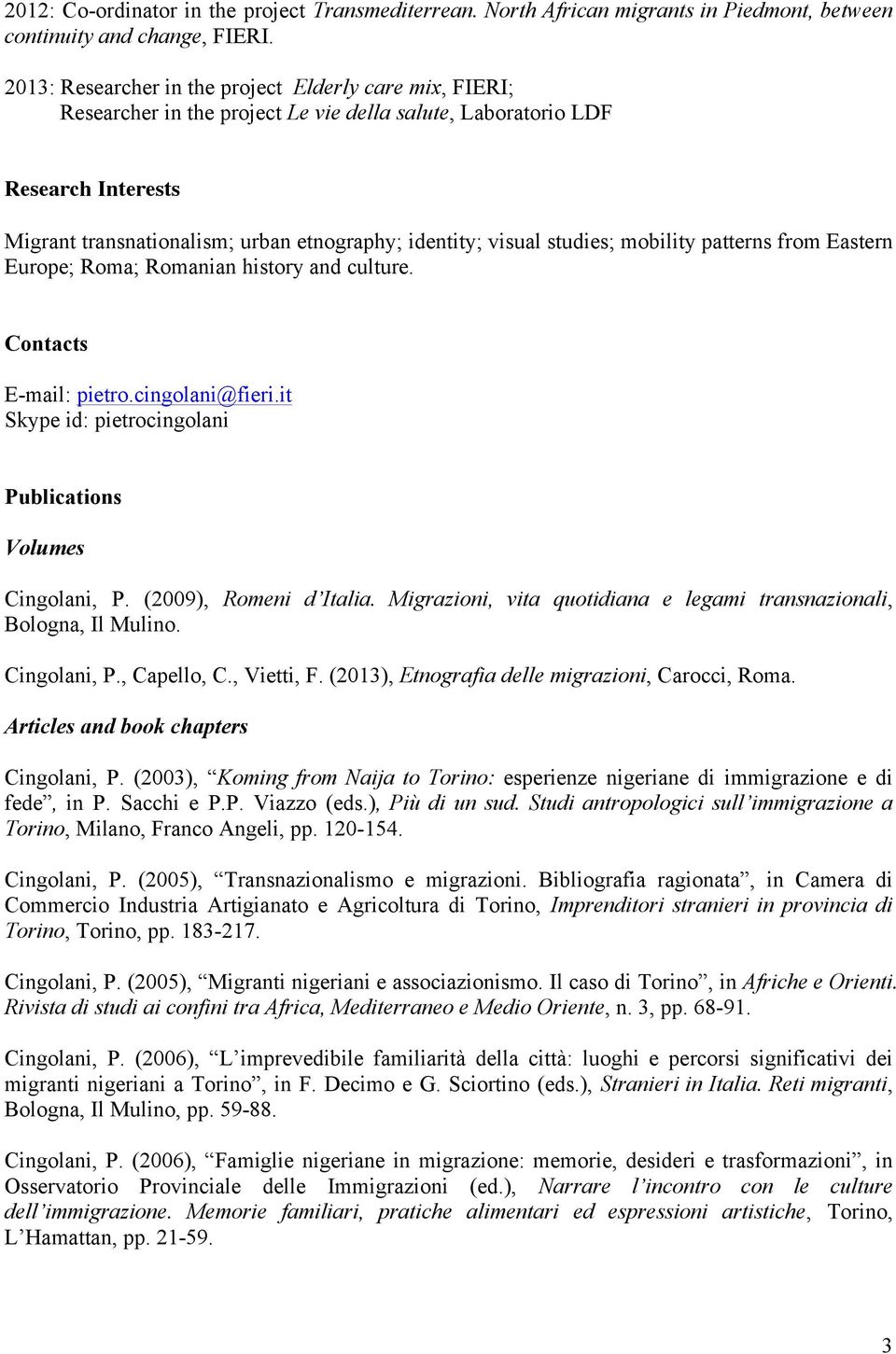 studies; mobility patterns from Eastern Europe; Roma; Romanian history and culture. Contacts E-mail: pietro.cingolani@fieri.it Skype id: pietrocingolani Publications Volumes Cingolani, P.