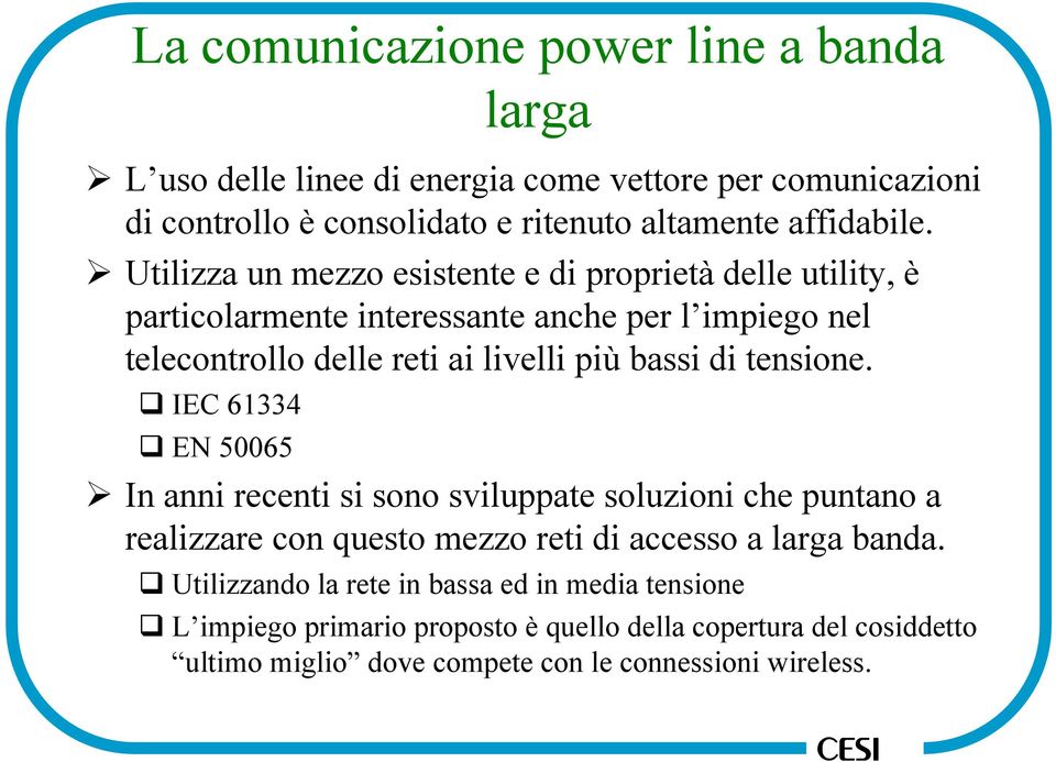 di tensione. IEC 61334 EN 50065 In anni recenti si sono sviluppate soluzioni che puntano a realizzare con questo mezzo reti di accesso a larga banda.