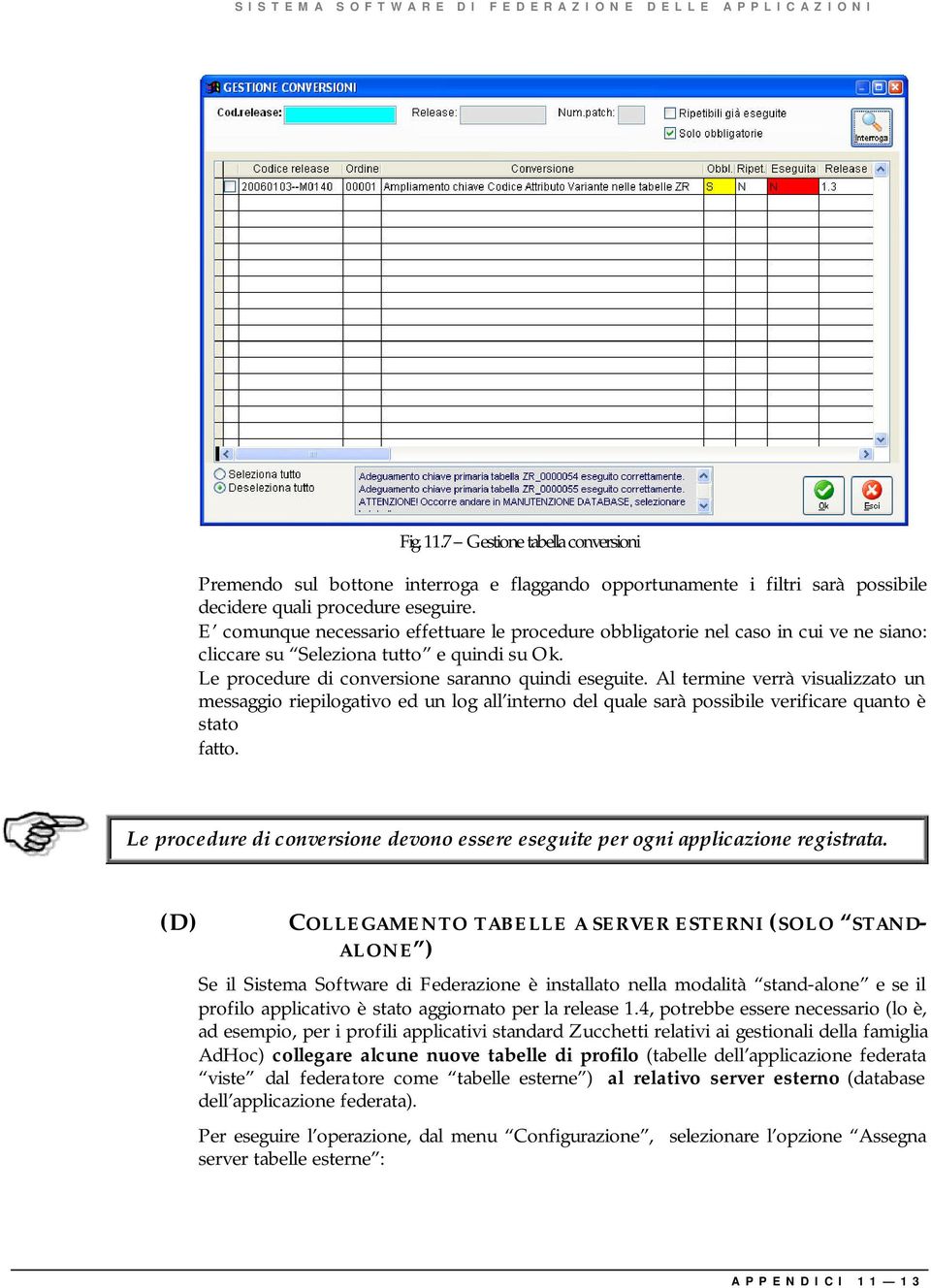 Al termine verrà visualizzato un messaggio riepilogativo ed un log all interno del quale sarà possibile verificare quanto è stato fatto.