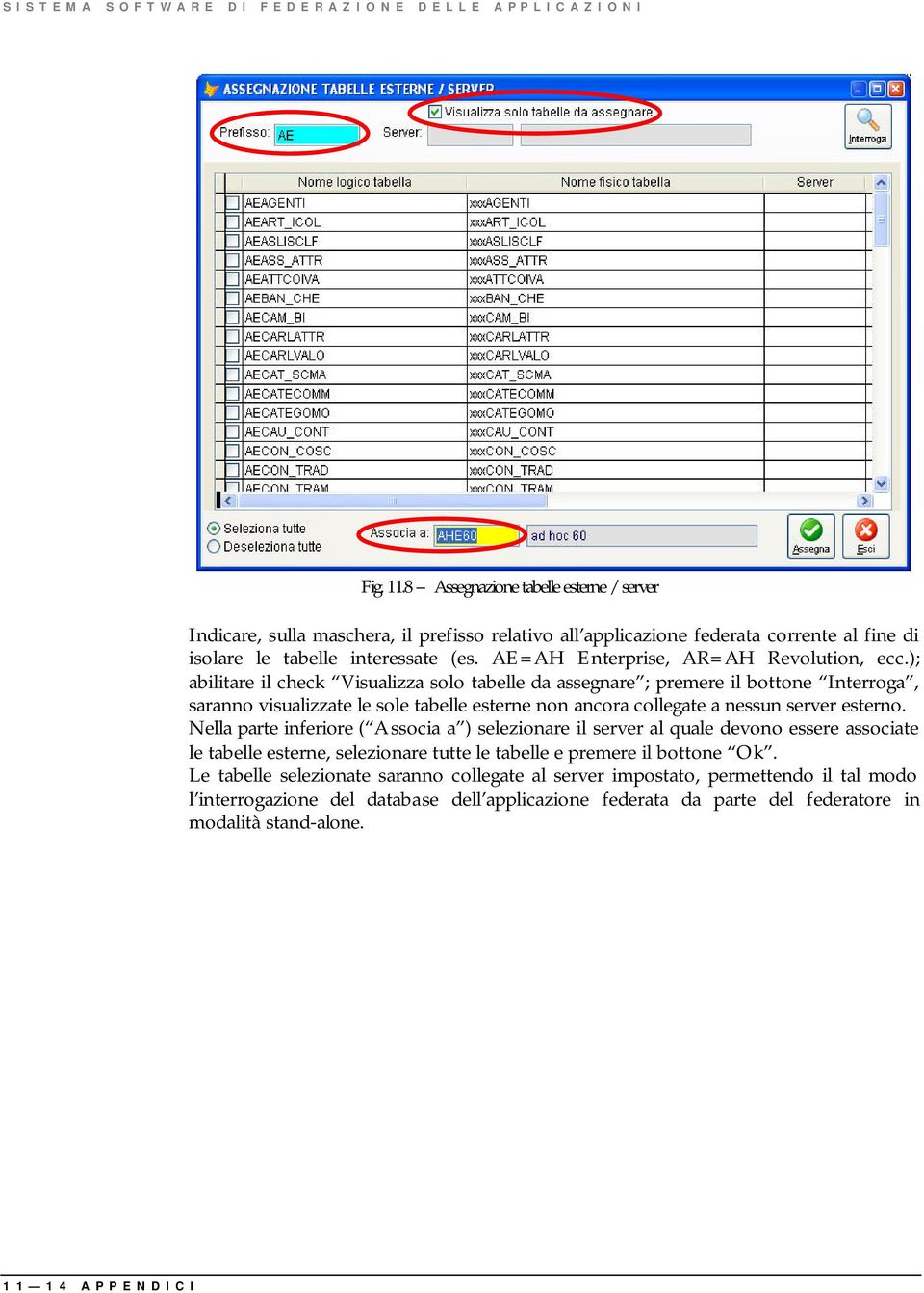 ); abilitare il check Visualizza solo tabelle da assegnare ; premere il bottone Interroga, saranno visualizzate le sole tabelle esterne non ancora collegate a nessun server esterno.