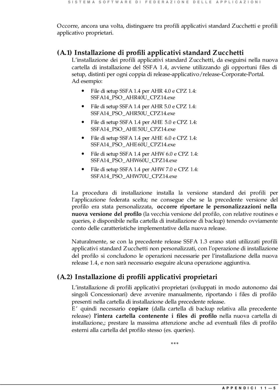 4, avviene utilizzando gli opportuni files di setup, distinti per ogni coppia di release-applicativo/release-corporate-portal. Ad esempio: File di setup SSFA 1.4 per AHR 4.0 e CPZ 1.