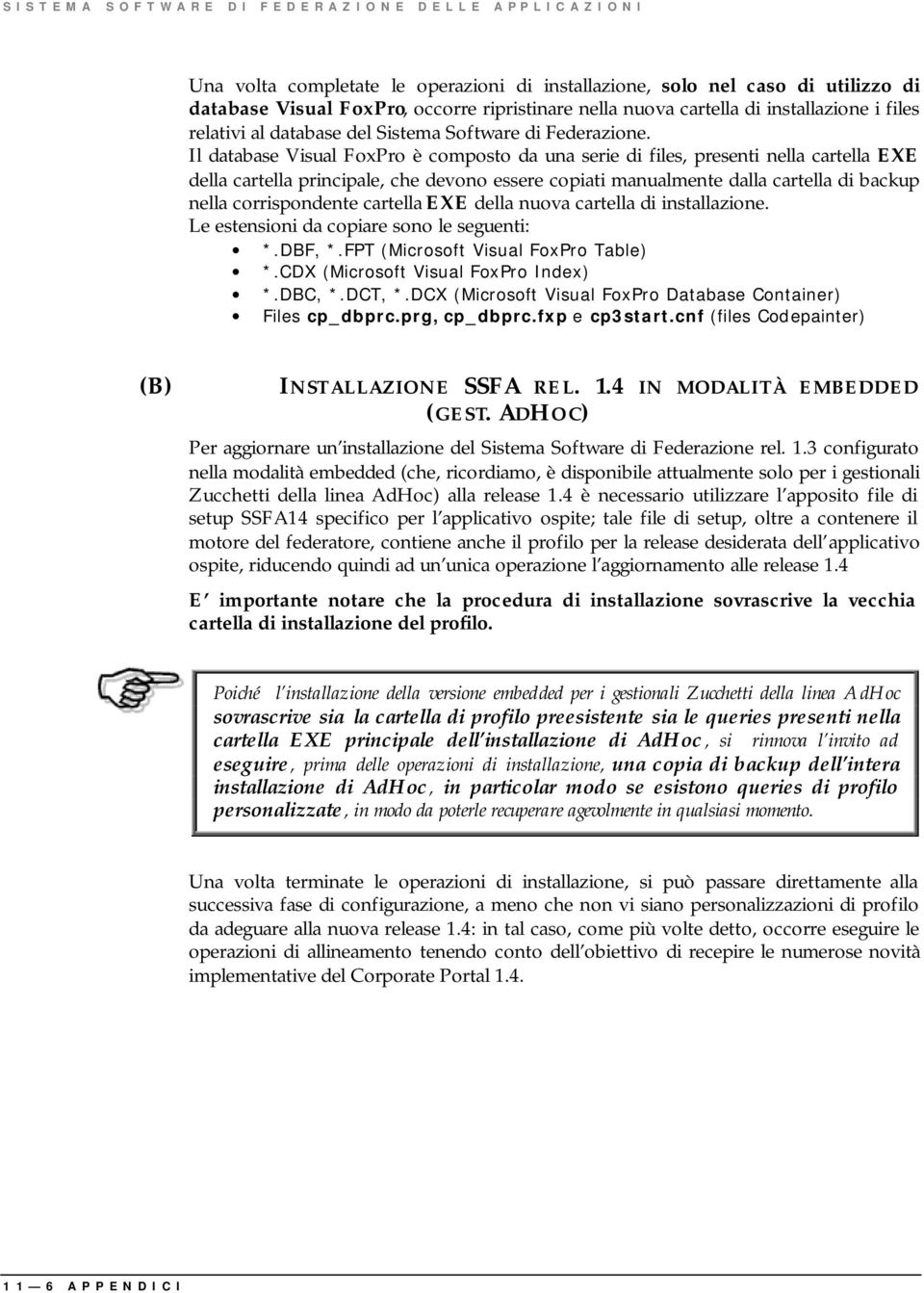 Il database Visual FoxPro è composto da una serie di files, presenti nella cartella EXE della cartella principale, che devono essere copiati manualmente dalla cartella di backup nella corrispondente