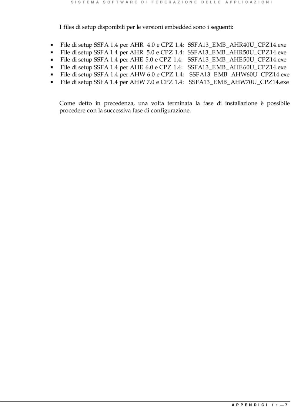 0 e CPZ 1.4: SSFA13_EMB_AHE60U_CPZ14.exe File di setup SSFA 1.4 per AHW 6.0 e CPZ 1.4: SSFA13_EMB_AHW60U_CPZ14.exe File di setup SSFA 1.4 per AHW 7.0 e CPZ 1.4: SSFA13_EMB_AHW70U_CPZ14.