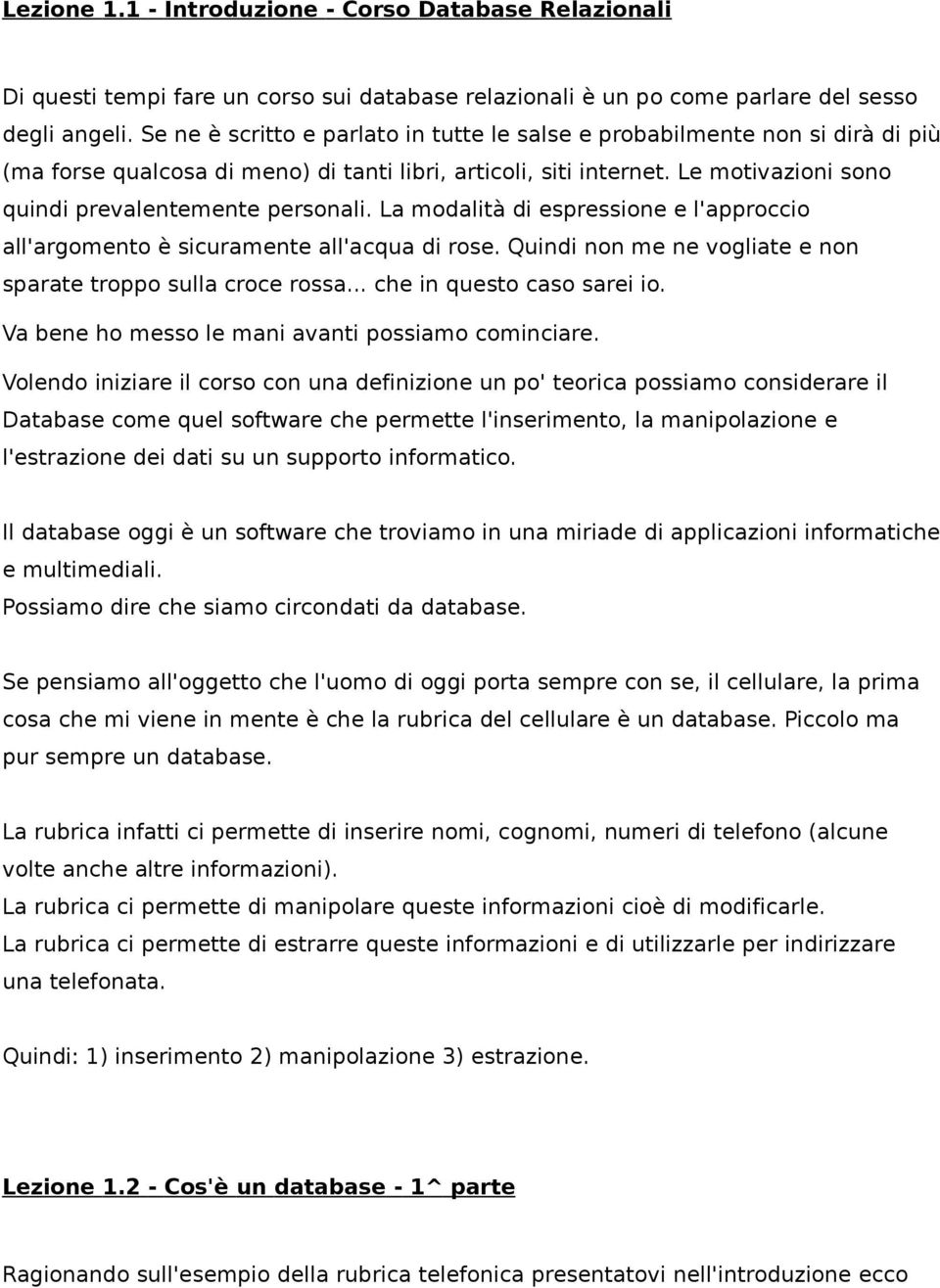 Le motivazioni sono quindi prevalentemente personali. La modalità di espressione e l'approccio all'argomento è sicuramente all'acqua di rose.