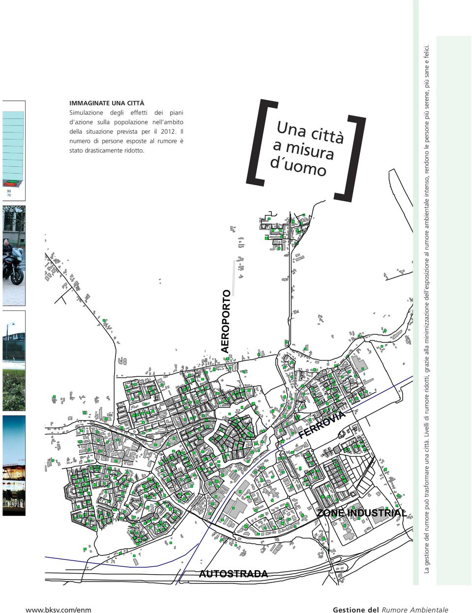 AEROPORTO [ ] Una città a misura d uomo FERROVIA ZONE INDUSTRIAL AUTOSTRADA La gestione del rumore può trasformare una città.