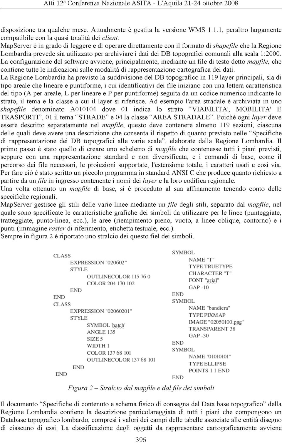 La configurazione del software avviene, principalmente, mediante un file di testo detto che contiene tutte le indicazioni sulle modalità di rappresentazione cartografica dei dati.