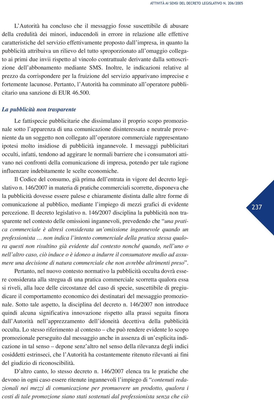 effettivamente proposto dall impresa, in quanto la pubblicità attribuiva un rilievo del tutto sproporzionato all omaggio collegato ai primi due invii rispetto al vincolo contrattuale derivante dalla