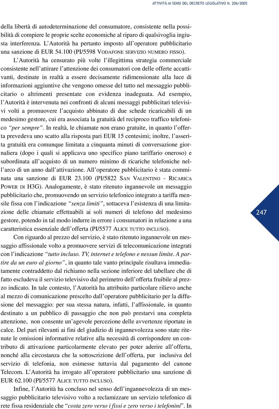 L Autorità ha pertanto imposto all operatore pubblicitario una sanzione di EUR 54.100 (PI/5598 VODAFONE SERVIZIO NUMERO FISSO).