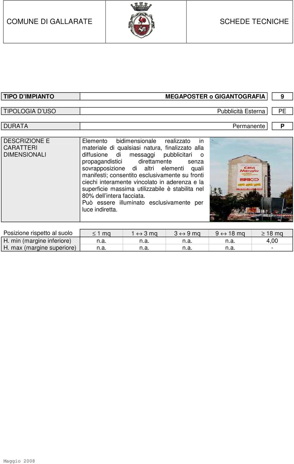 consentito esclusivamente su fronti ciechi interamente vincolato in aderenza e la superficie massima utilizzabile è stabilita nel 80% dell intera facciata.