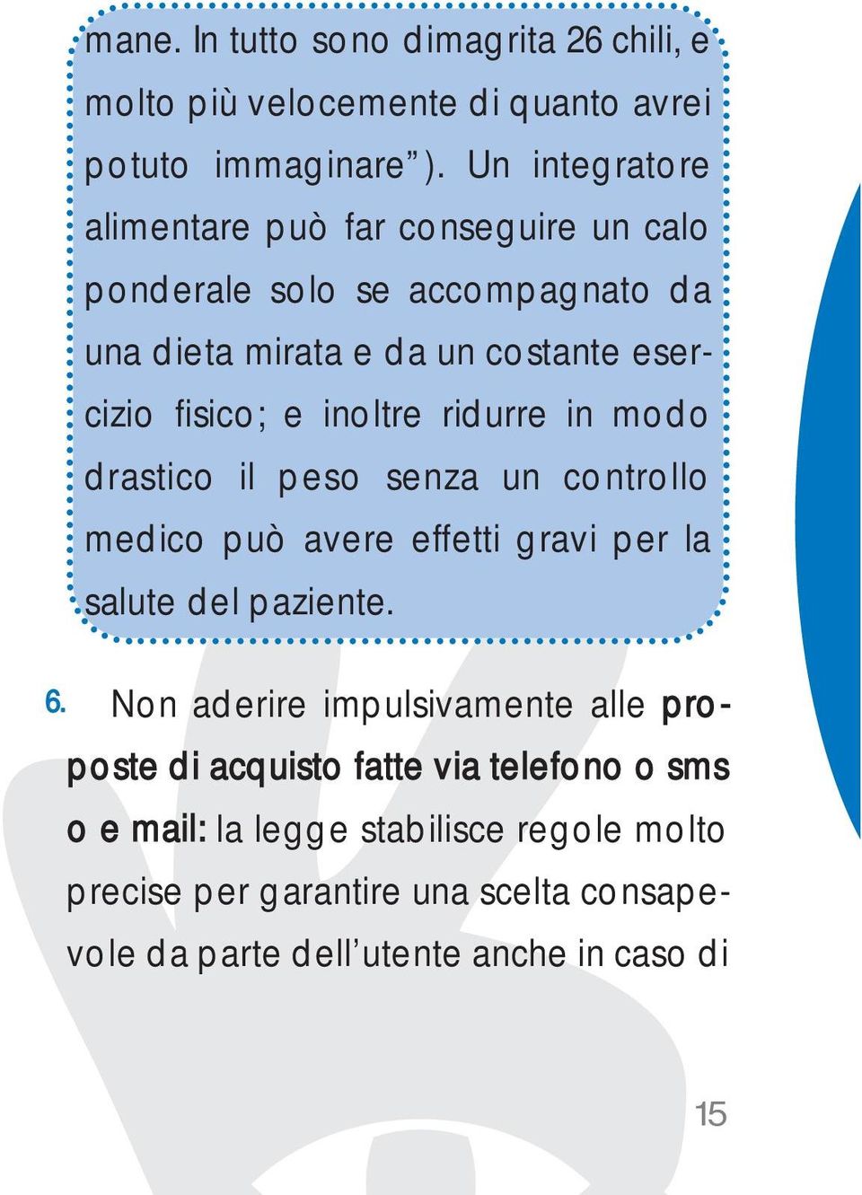 inoltre ridurre in modo drastico il peso senza un controllo medico può avere effetti gravi per la salute del paziente. 6.