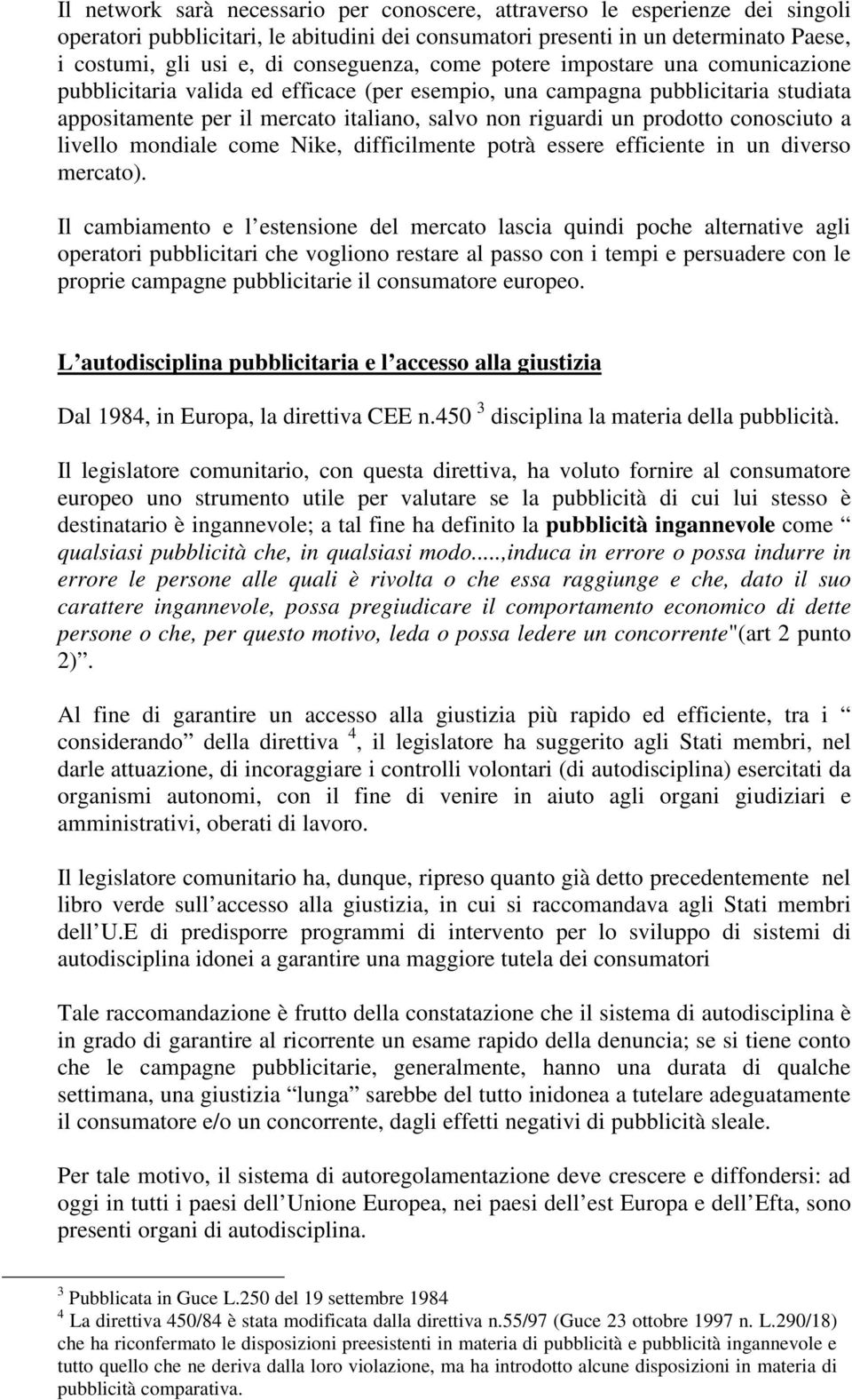 prodotto conosciuto a livello mondiale come Nike, difficilmente potrà essere efficiente in un diverso mercato).