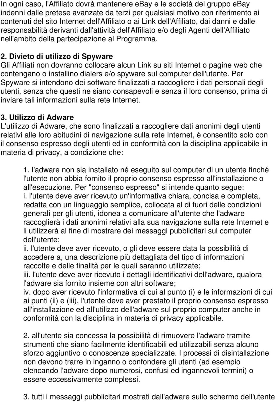 Divieto di utilizzo di Spyware Gli Affiliati non dovranno collocare alcun Link su siti Internet o pagine web che contengano o installino dialers e/o spyware sul computer dell'utente.