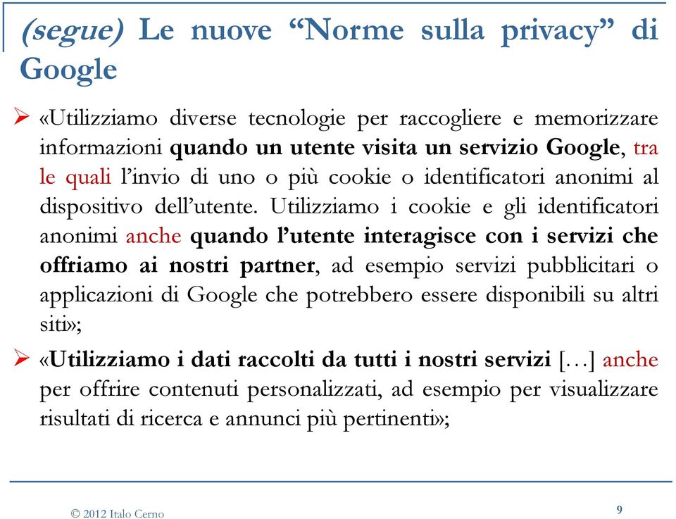 Utilizziamo i cookie e gli identificatori anonimi anche quando l utente interagisce con i servizi che offriamo ai nostri partner, ad esempio servizi pubblicitari o