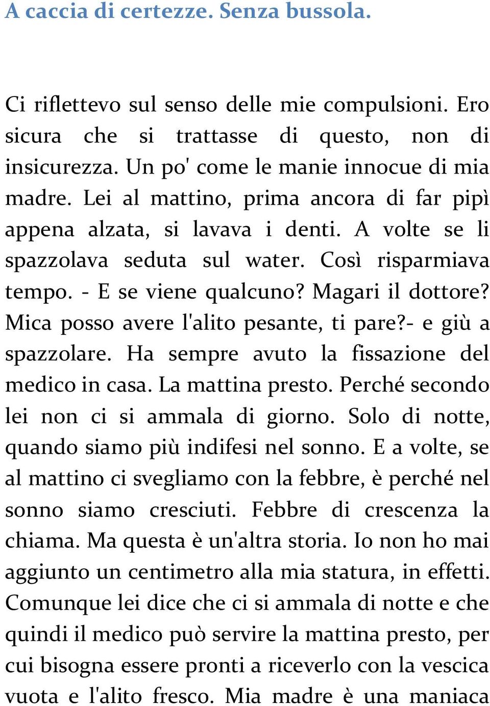 Mica posso avere l'alito pesante, ti pare?- e giù a spazzolare. Ha sempre avuto la fissazione del medico in casa. La mattina presto. Perché secondo lei non ci si ammala di giorno.