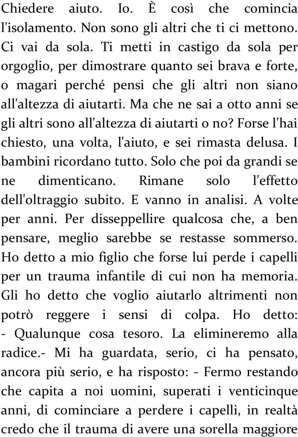 Ma che ne sai a otto anni se gli altri sono all'altezza di aiutarti o no? Forse l'hai chiesto, una volta, l'aiuto, e sei rimasta delusa. I bambini ricordano tutto.