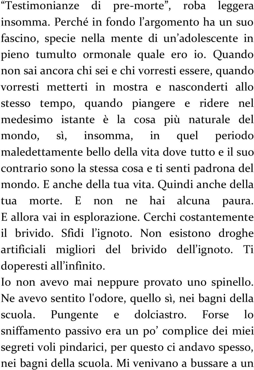 mondo, sì, insomma, in quel periodo maledettamente bello della vita dove tutto e il suo contrario sono la stessa cosa e ti senti padrona del mondo. E anche della tua vita.