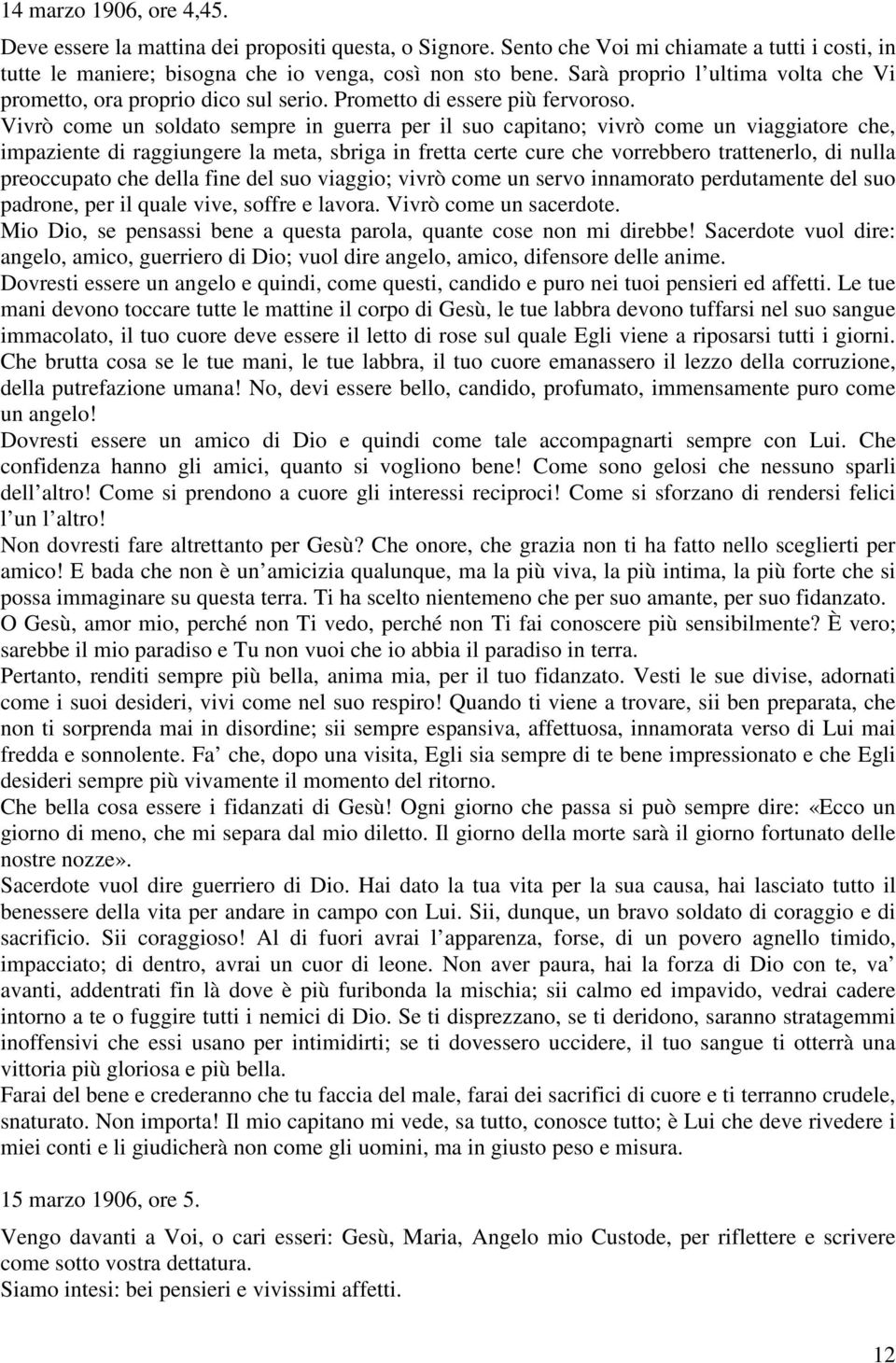 Vivrò come un soldato sempre in guerra per il suo capitano; vivrò come un viaggiatore che, impaziente di raggiungere la meta, sbriga in fretta certe cure che vorrebbero trattenerlo, di nulla