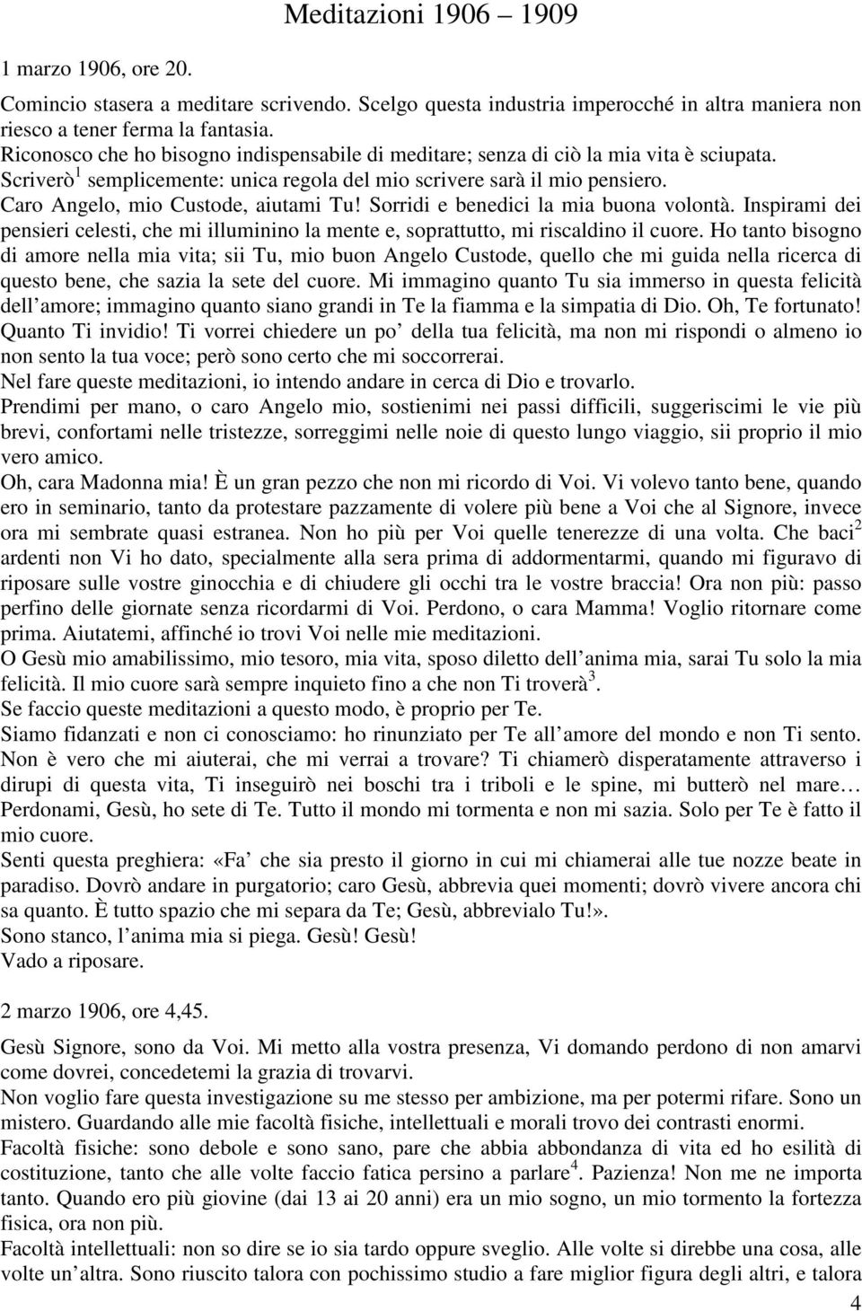 Caro Angelo, mio Custode, aiutami Tu! Sorridi e benedici la mia buona volontà. Inspirami dei pensieri celesti, che mi illuminino la mente e, soprattutto, mi riscaldino il cuore.